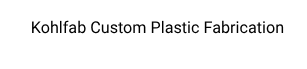Kohlfab Custom Plastic Fabrication Kohlfab Custom Plastic Fabrication